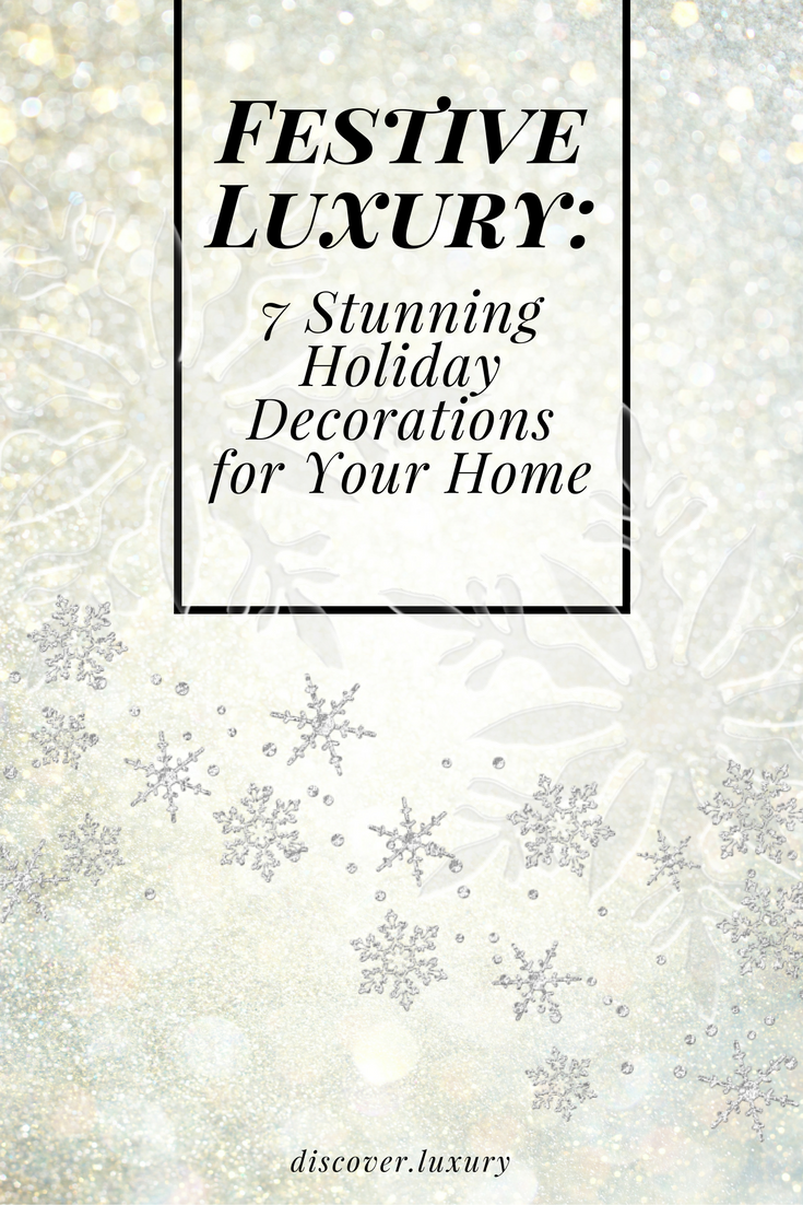 Festive Luxury: 7 Stunning Holiday Decorations for Your Home
