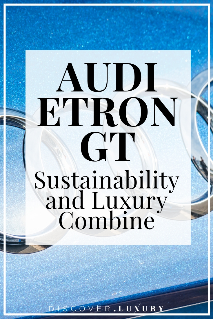 Audi e-Tron GT: Sustainability and Luxury Combine